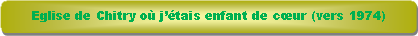 Rectangle � coins arrondis: Eglise de Chitry o� j��tais enfant de c�ur (vers 1974)