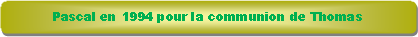 Rectangle � coins arrondis: Pascal en 1994 pour la communion de Thomas