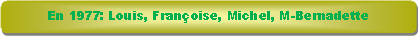 Rectangle � coins arrondis: En 1977: Louis, Fran�oise, Michel, M-Bernadette