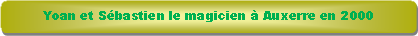 Rectangle � coins arrondis: Yoan et S�bastien le magicien � Auxerre en 2000